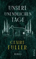 Claire Fuller: "Unsere unendlichen Tage" Buchcover. © Piper Verlag